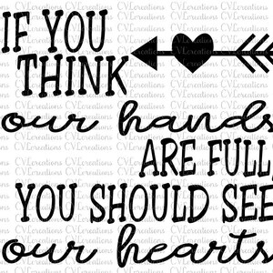 If you think our hands are full, You should see our hearts  Digital File SVG PNG DXF