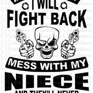 Puede incluir: Diseño gráfico en blanco y negro con una calavera sosteniendo dos pistolas. El texto dice "Mess with me I will fight back Mess with my niece and they'll never find your body."