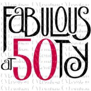 Fabulous at Fifty 50ty Digital File SVG PNG DXF