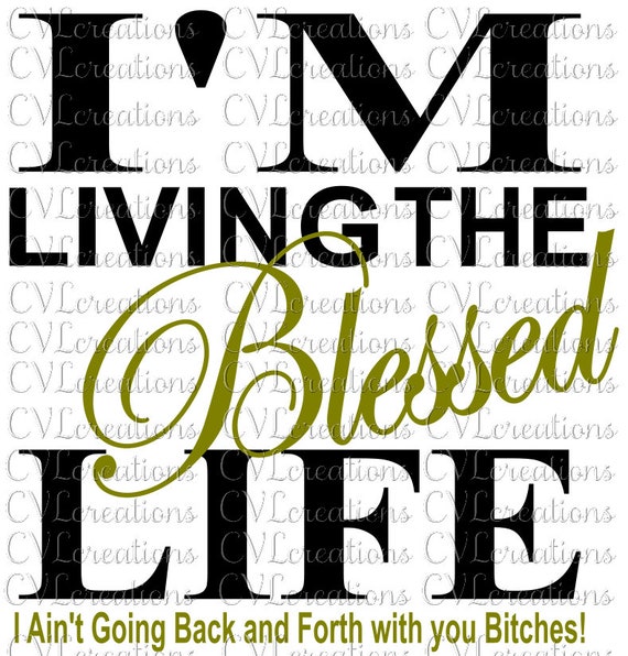 I'm Living My Blessed Life I Ain't Going Back And Forth With I'm Living My Blessed Life I Ain't Going Back And Forth With