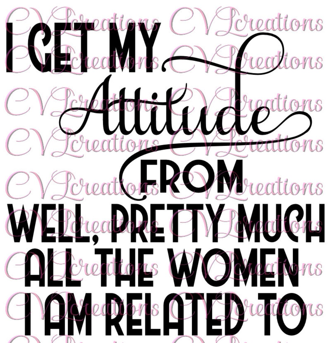 I Get My Attitude From Well, Pretty Much All the Women I'm Related to ...
