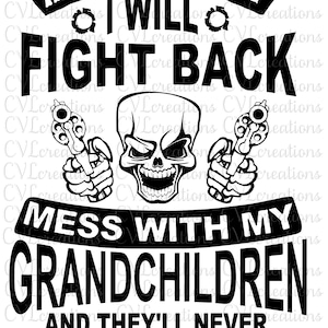 Mess with me I'll fight back Mess with my Grandchildren and they will never fight your body SVG PNG DXF Png Pdf
