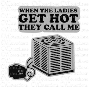 When the ladies get hot they call me HVAC Air Conditioner funny SVG DXF Png PdF EpS Digital File