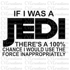 Als ik een Jedi was, is er een 100% kans dat ik de kracht ongepast zou gebruiken Digital File SVG DXF PNG