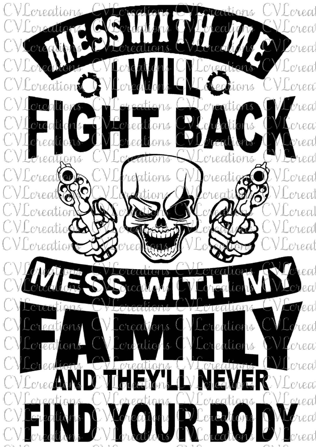 Mess With Me I'll Fight Back Mess With My Family and They Will Never ...