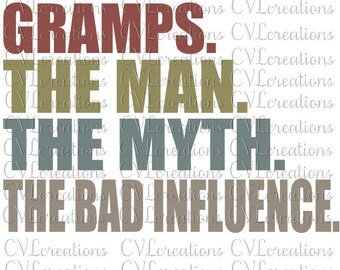 May include: A graphic design with the text "GRAMPS. THE MAN. THE MYTH. THE BAD INFLUENCE." in different colors and fonts.