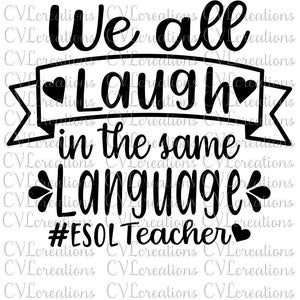 We all laugh in the same language ESOL Teacher  Digital File SVG Png DXF PdF