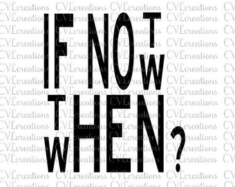 If Not Now Then When? Digital File SVG PNG DXF PdF