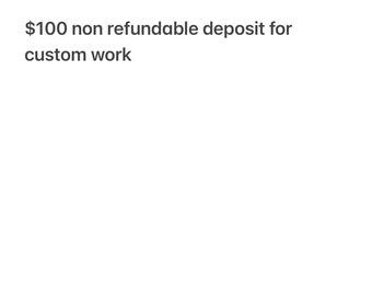 100 dollar non refundable deposit for custom order