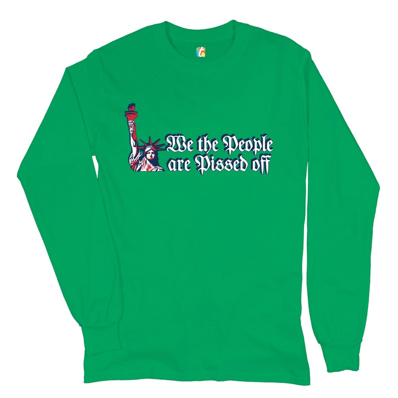 We the People Are Pissed Off Long Sleeve T-shirt Statue of Liberty Patriotic