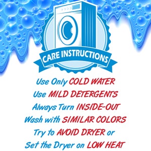 May include: A blue and white illustration of a washing machine with the text "CARE INSTRUCTIONS" above it. The text below the illustration reads: "Use Only COLD WATER, Use MILD DETERGENTS, Always Turn INSIDE-OUT, Wash with SIMILAR COLORS, Try to AVOID DRYER or Set the Dryer on LOW HEAT."