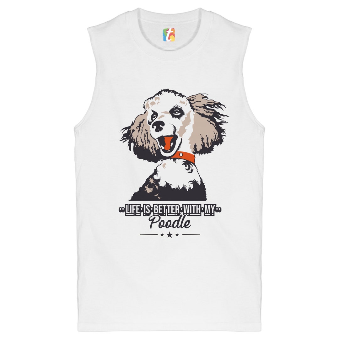 Life is Better With My Poodle Muscle Shirt Cute, Dog Lover, Best Friend ...