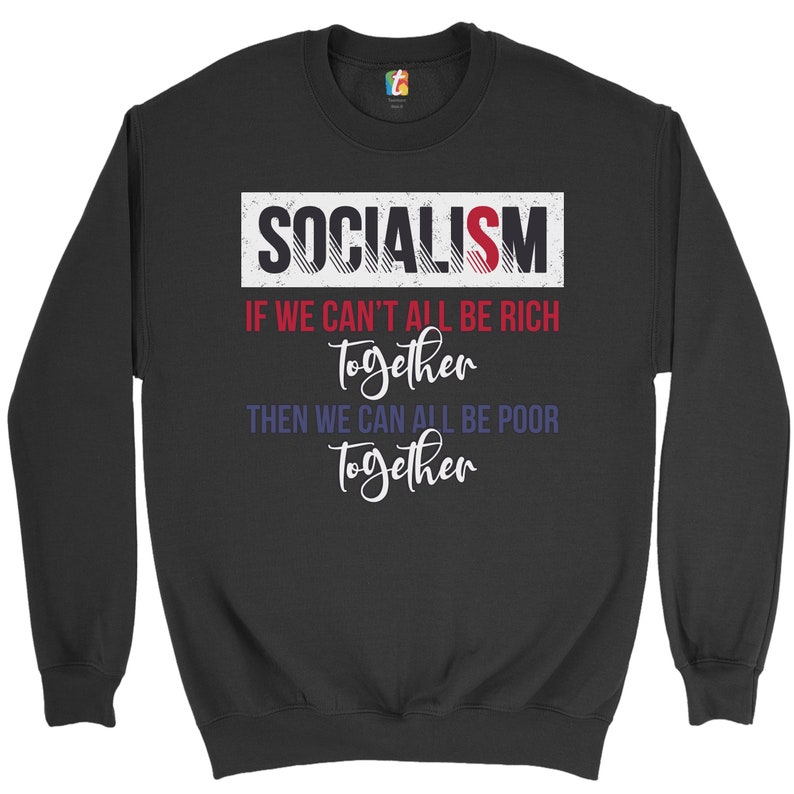 Socialism If We Can/'t All Be Rich Together Sweatshirt Socialism Sucks Crewneck
