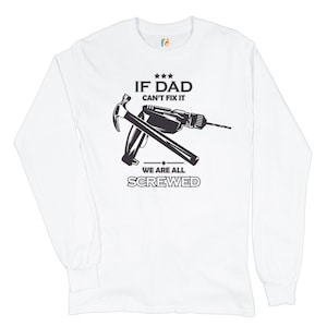 If Dad Can&#39;t Fix It We Are All Screwed Long Sleeve T-shirt Father&#39;s Day Gift for Men Jack of All Trades Funny Daddy Dadlife Fatherhood