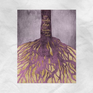 May include: A purple and gold illustration of a tree with deep roots and the text "When the roots are deep there is no reason to fear the wind".