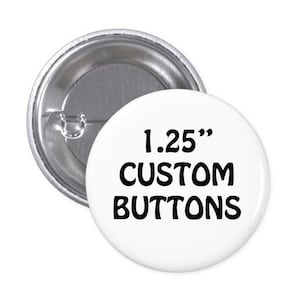 Custom Buttons - 1.25&quot; Pinback Button, Design your own button, Personalized Buttons, personalized pins & custom pin