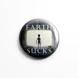 Earth Sucks 1.25&quot; button pin badge; aliens, space, ufo, art, extraterrestrial, universe, scifi, the truth is out there, aliens are real, ET