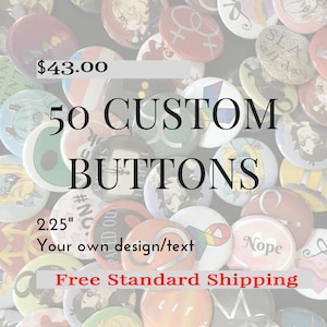 50 Custom Buttons - Design your own (2.25") Pinback Buttons; Personalized Buttons; Custom pins & custom pin; FREE STANDARD SHIPPING