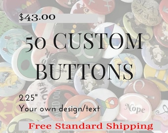 50 Custom Buttons - Design your own (2.25") Pinback Buttons; Personalized Buttons; Custom pins & custom pin; FREE STANDARD SHIPPING