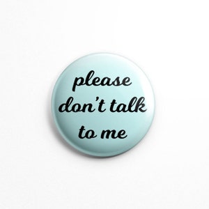 Please don&#39;t talk to me 1.25&quot; button pin - pinback buttons; INTROVERT, not a people person, badge, antisocial, shy, awareness, autism
