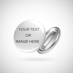 May include: A circular white pin-back button with a glossy finish. The front surface features the black text YOUR TEXT OR IMAGE HERE. The back of the button is made of silver-colored metal and includes a pin mechanism for attachment to clothing.