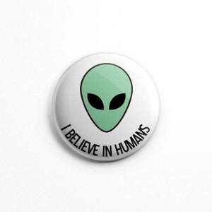 I believe in humans 1.25&quot; button pin badge; aliens, space, ufo, art, extraterrestrial, universe, scifi, the truth is out there, FUNNY flair