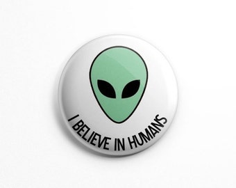 I believe in humans 1.25" button pin badge; aliens, space, ufo, art, extraterrestrial, universe, scifi, the truth is out there, FUNNY flair