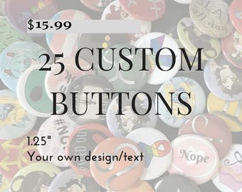 25 Custom Buttons - 1.25" Pinback Badges, Design your own button Personalized Buttons, customized pins & buttons