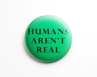 Humans Aren't Real 1.25" button pin badge; aliens, space, extraterrestrial, universe, scifi, trendy, flair, aliens are real, ET, discount