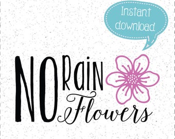 No Rain No Flowers Cut File SVG and PNG (Digital Download)