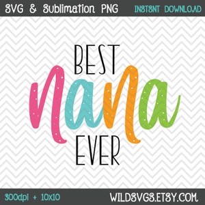 Best Nana Ever, PNG, SVG, Sublimation, Print Transfer, Mother&#39;s Day, Nana Design, Nana Design, Nana PNG, Nana svg, Nana Sublimation, Grandma