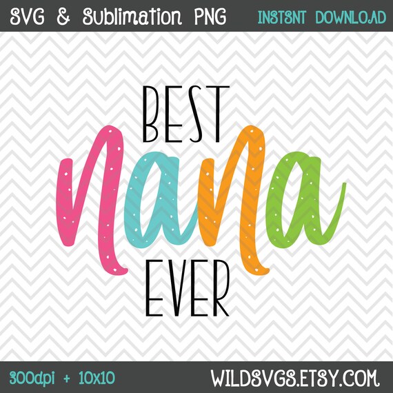 Best Nana Ever Png Svg Sublimation Print Transfer Etsy