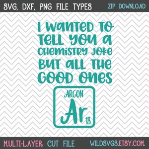 May include: Teal green text on a white background with a chevron pattern reads "I wanted to tell you a chemistry joke but all the good ones Ar gone".  The text "Ar gone" is written over a teal green square with the word "Argon" and the chemical symbol "Ar" with the atomic number 18.
