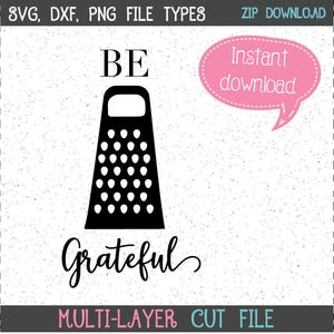 May include: Black and white graphic design of a grater with the text "BE GRATEFUL" above it. The design is for a multi-layer cut file.