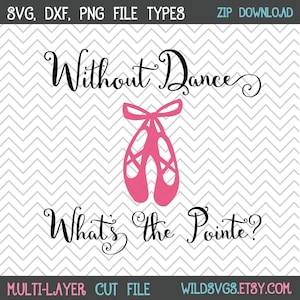 Without Dance What&#39;s the Pointe SVG, Ballet SVG, Dance svg, Cricut Cut File, Silhouette File