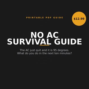 May include: A black digital document titled NO AC SURVIVAL GUIDE with white text and yellow accents. The text reads: PRINTABLE PDF GUIDE, The AC just quit and it is 95 degrees. What do you do in the next ten minutes? INSTANT DOWNLOAD - PRINT AT HOME.