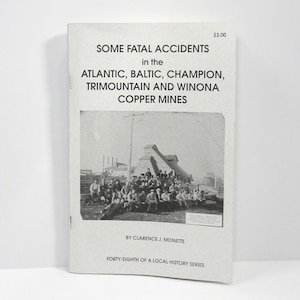 May include: A vintage book titled "SOME FATAL ACCIDENTS in the ATLANTIC, BALTIC, CHAMPION, TRIMOUNTAIN AND WINONA COPPER MINES." The cover features a black and white photograph of a group of people and industrial buildings. The price is $3.00.