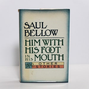 Saul Bellow: Him with His Foot in His Mouth, First Edition (1984 HCDJ)