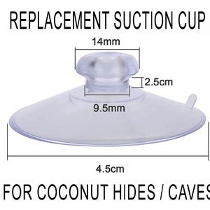 May include: Clear plastic suction cup replacement for coconut hides or caves. The suction cup measures 4.5 cm in diameter, 9.5 mm in width, and 2.5 cm in height.