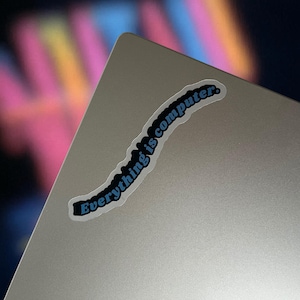 Everything is Computer Sticker