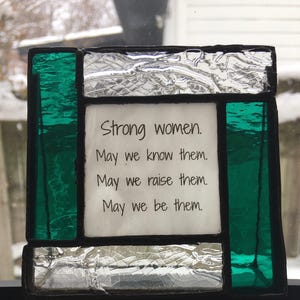 Stained glass gift honoring a strong woman in your life - May we know them - May we be them - May we raise them.