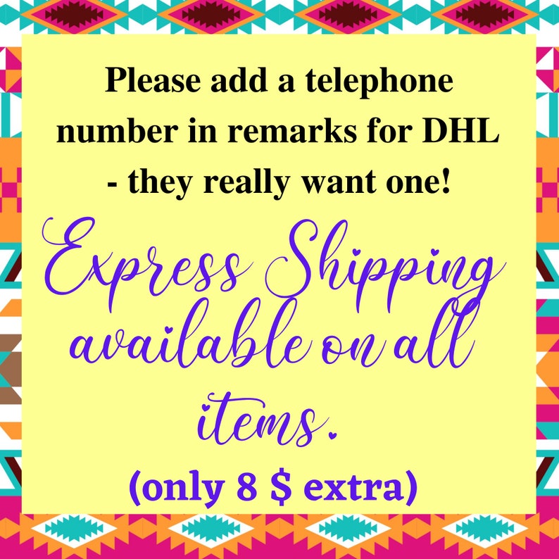 May include: Yellow sign with a colorful geometric border. The text reads: "Please add a telephone number in remarks for DHL - they really want one! Express Shipping available on all items. (only 8 $ extra)"