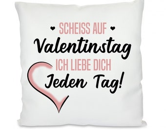 Kissen mit Motiv: Scheiss auf den Valentinstag. Ich liebe Dich jeden Tag