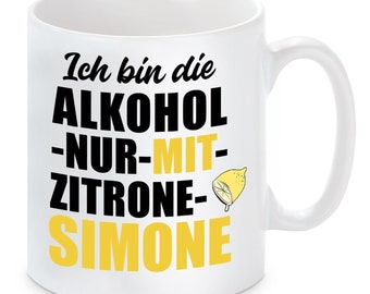 Tasse mit Motiv - Ich bin die ALKOHOL nur mit ZITRONE SIMONE