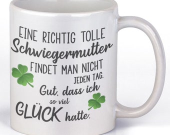 Tasse mit Motiv - Eine richtig tolle Schwiegermutter findet man nicht jeden Tag. Gut, dass ich so viel Glück hatte.