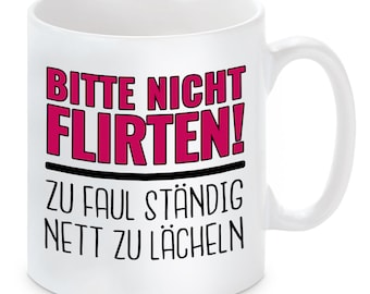 Tasse mit Motiv - Bitte nicht Flirten! Zu Faul ständig nett zu Lächeln