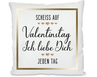 Kissen mit Motiv: Scheiss auf den Valentinstag. Ich liebe Dich jeden Tag