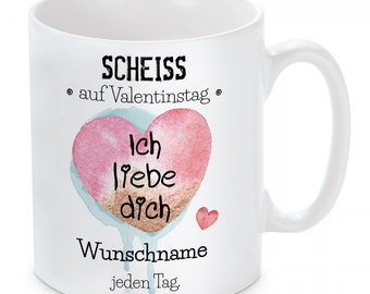 Tasse mit Motiv: Scheiss auf Valentinstag.... (personalisierbar) Ich liebe dich jeden Tag