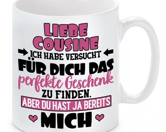 Tasse mit Motiv - COUSINE - Ich habe versucht für dich das perfekte Geschenk zu finden. Aber du hast ja bereits mich.