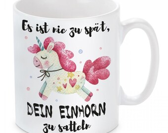 Tasse mit Motiv - Es ist nie zu spät, dein Einhorn zu satteln.